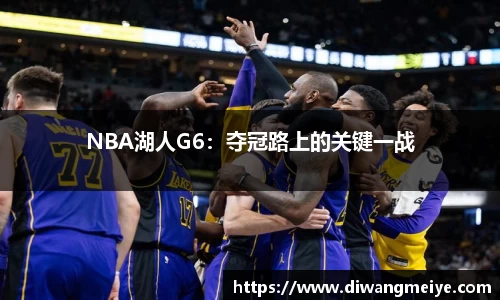 NBA湖人G6：夺冠路上的关键一战