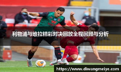利物浦与维拉精彩对决回放全程回顾与分析